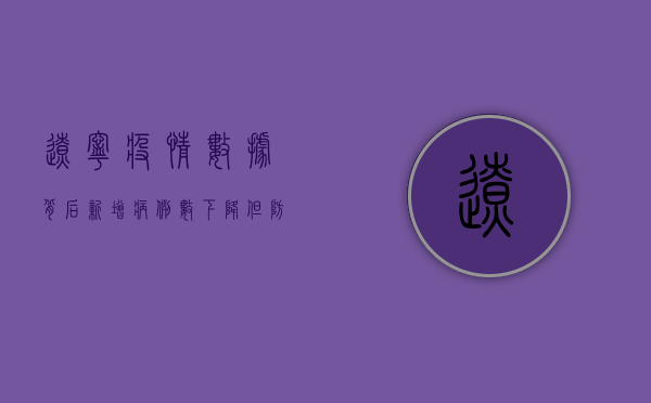 辽宁疫情数据背后，新增病例数下降，但防控不能松懈！