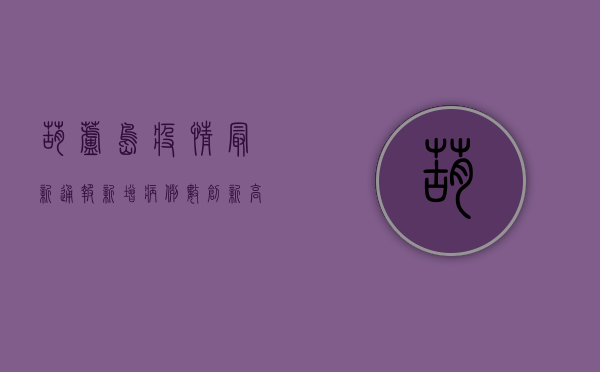 葫芦岛疫情最新通报，新增病例数创新高，防控措施全面升级