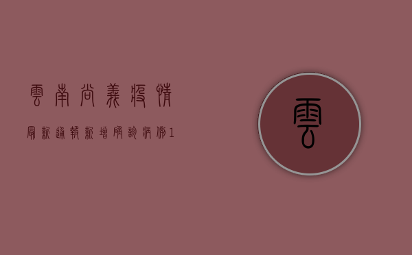 云南尚义疫情最新通报，新增确诊病例10例，疫情防控形势依然严峻