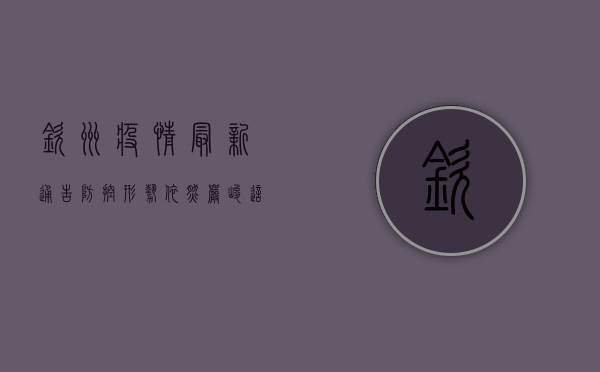 钦州疫情最新通告，防控形势依然严峻，这些信息请务必了解！