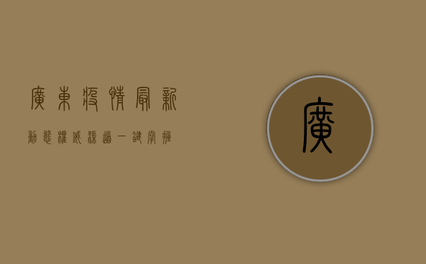 广东疫情最新动态，权威渠道一键掌握！