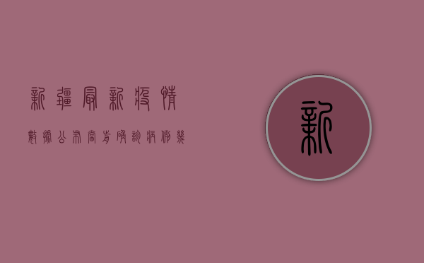 新疆最新疫情数据公布，当前确诊病例几例？