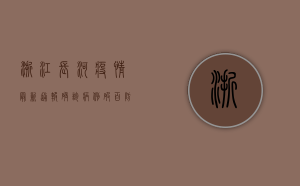 浙江长河疫情最新通报，确诊病例破百，防控形势严峻！