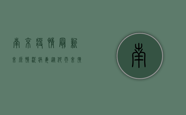 南京疫情最新来源情况，病毒从何而来？扩散途径是什么？