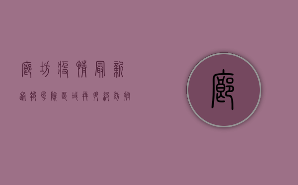 廊坊疫情最新通报，风险区域再升级，这些防控措施请务必配合！
