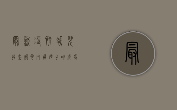 最新疫情幼儿教案，暖心守护孩子的成长，让教育更有温度