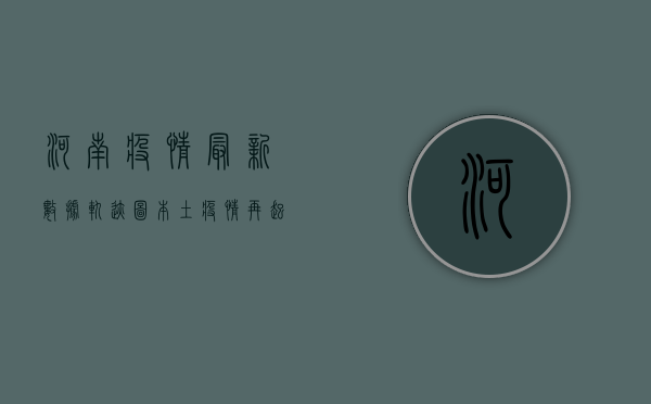 河南疫情最新数据轨迹图，本土疫情再起波澜，传播链条仍在延伸！