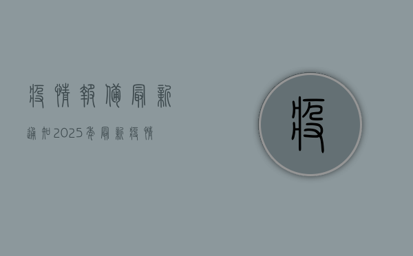 疫情报备最新通知，2025年最新疫情报备指南与注意事项