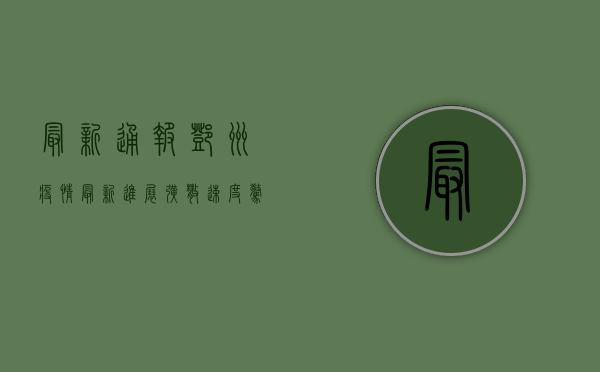 最新通报！邓州疫情最新进展，扩散速度惊人，官方紧急采取这些措施！