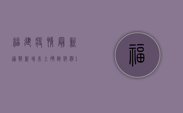 福建疫情最新通报，新增本土确诊病例12例，防控措施全面升级！
