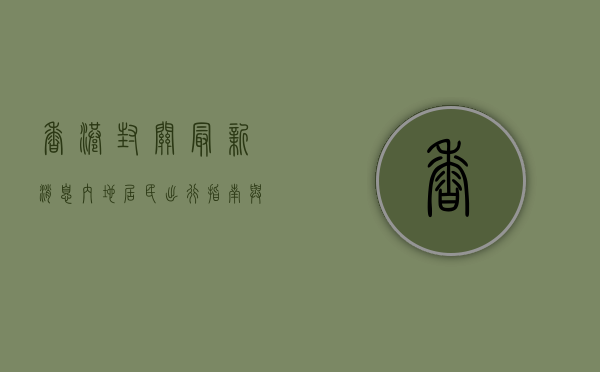 香港封关最新消息，内地居民出行指南与防疫政策解读
