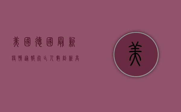 美国德国最新疫情通报，死亡人数创新高，疫苗接种率成关键胜负手