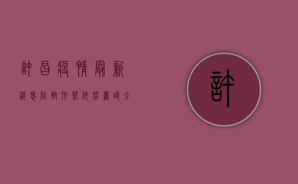 许昌疫情最新消息，防控形势依然严峻，全民配合共筑防线