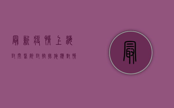 最新疫情上海封闭医院！封控措施、应对情况全解析！