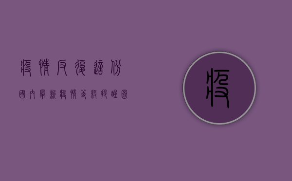疫情反复，这份国内最新疫情等级提醒图请收好！