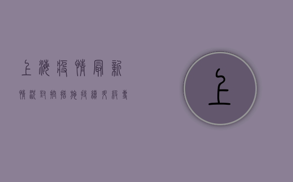 上海疫情最新情况，封控措施持续升级，专家解读防控关键点