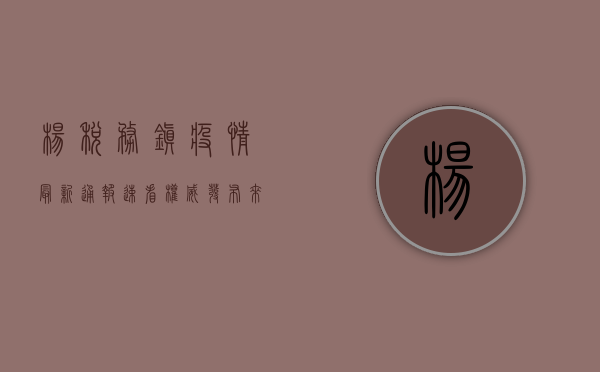 杨税务镇疫情最新通报，速看！权威发布来了！