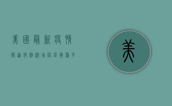 美国最新疫情报道，病例激增、疫苗接种率提升，专家呼吁警惕新一波高峰