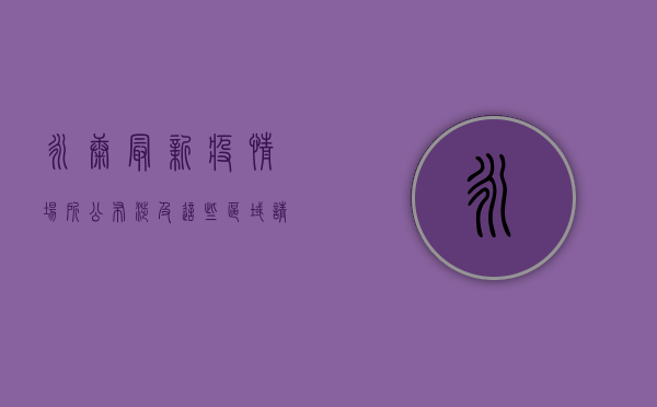 永康最新疫情场所公布，涉及这些区域！请立即自查！