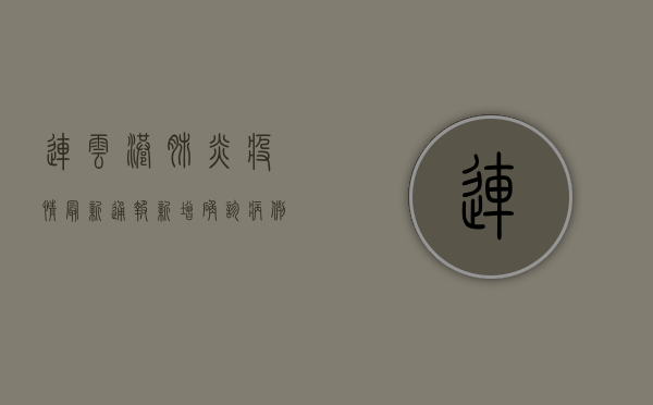 连云港肺炎疫情最新通报，新增确诊病例，紧急启动防控措施！