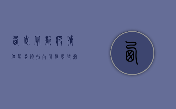 西安最新疫情位置查询指南，掌握实时动态，科学防护！