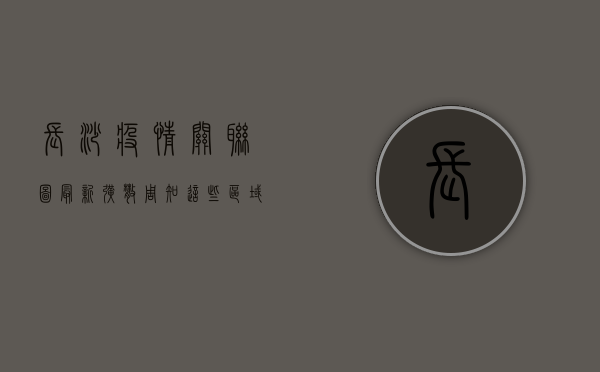 长沙疫情关联图最新！扩散周知，这些区域风险等级调整