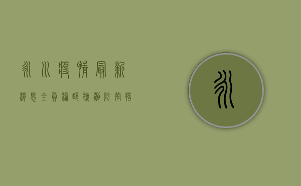 永川疫情最新消息，全员核酸检测，防控措施全面升级！