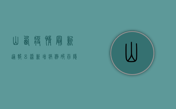 山西疫情最新通报！吕梁新增病例破百，隐秘传播链浮出水面