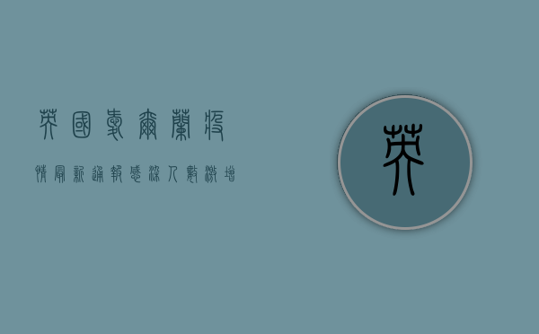 英国爱尔兰疫情最新通报，感染人数激增，防控形势严峻！