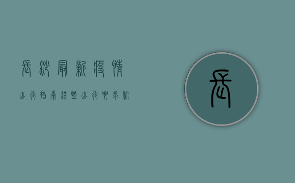 长沙最新疫情出行指南，这些出行要求你必须知道！