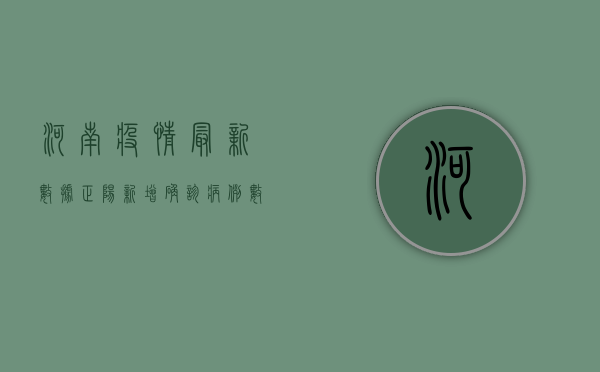 河南疫情最新数据正阳，新增确诊病例数上升，防控形势依然严峻