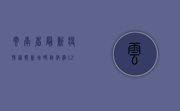 云南省最新疫情通报，新增确诊病例12例，防控形势依然严峻！