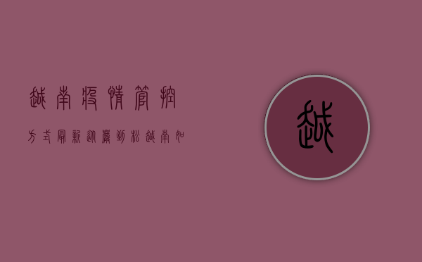 越南疫情管控方式最新，从严到松，越南如何应对第三波疫情？