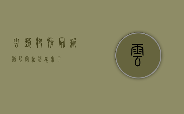云艺疫情最新动态，最新消息来了！