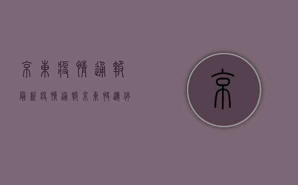 京东疫情通报，最新疫情通报，京东快递停运，员工确诊！