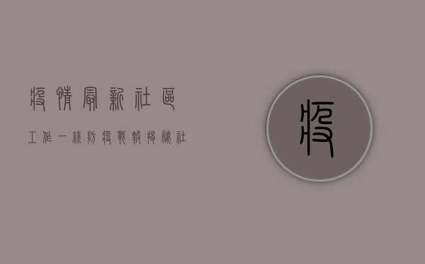 疫情最新社区工作，一线防疫战报，揭秘社区工作者的坚守与担当！