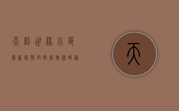 天创世缘小区最新疫情，封控措施、核酸检测与生活保障全解析