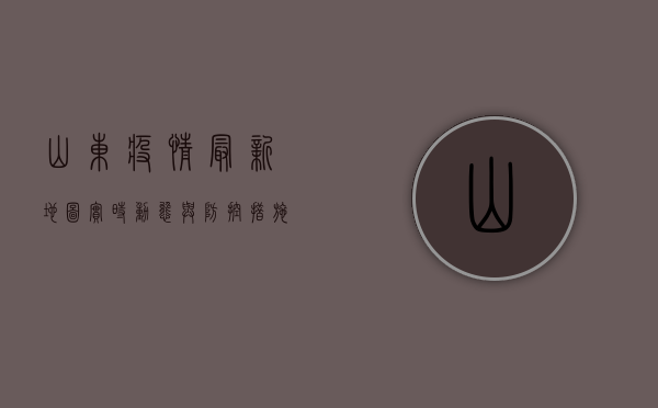 山东疫情最新地图，实时动态与防控措施全解析