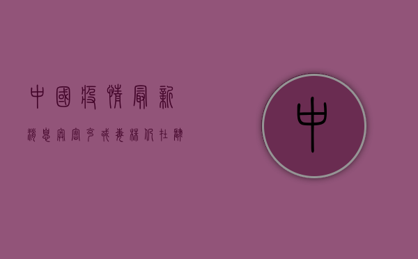 中国疫情最新消息，奥密克戎毒株仍在肆虐，但防控措施更加精准！