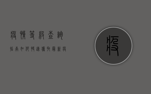 疫情等级查询指南，如何快速获取最新疫情信息？