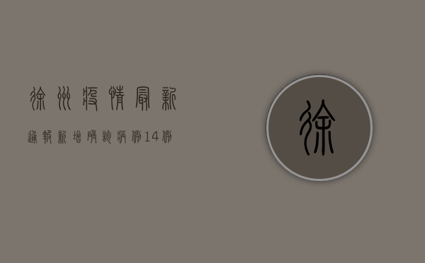 徐州疫情最新通报，新增确诊病例14例，疫情防控形势依然严峻
