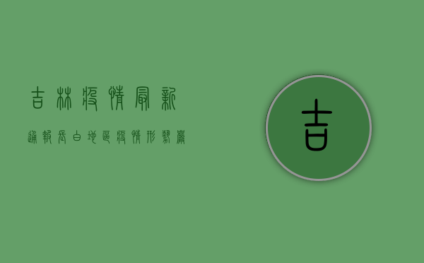 吉林疫情最新通报，长白地区疫情形势严峻，防控措施全面升级！