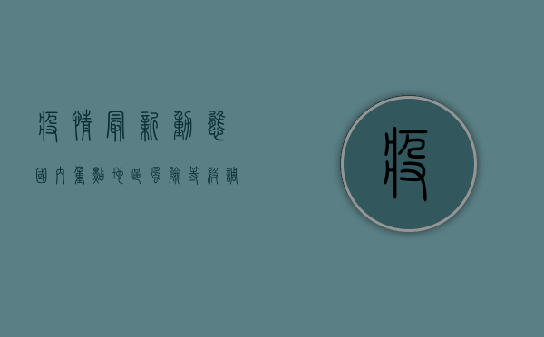 疫情最新动态，国内重点地区风险等级调整与防控措施