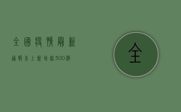 全国疫情最新通报，本土新增超300例，这些地区风险等级调整！