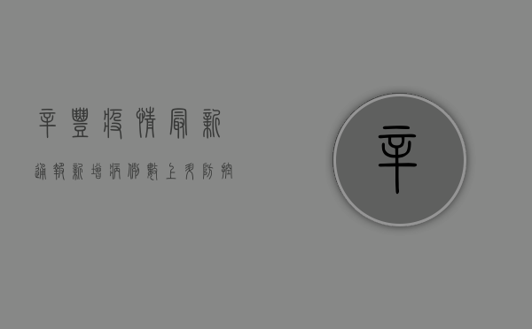 辛丰疫情最新通报，新增病例数上升，防控形势严峻，专家解读防控措施