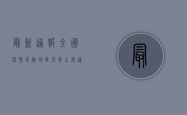 最新通报！全国疫情风险地区名单公布，速看！