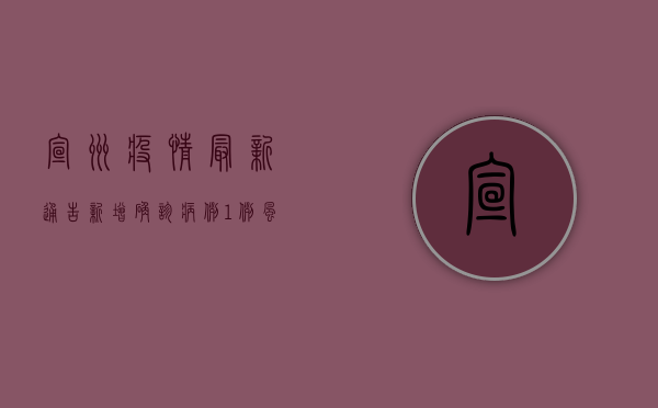 宣州疫情最新通告，新增确诊病例1例，风险区域划定，防控措施升级