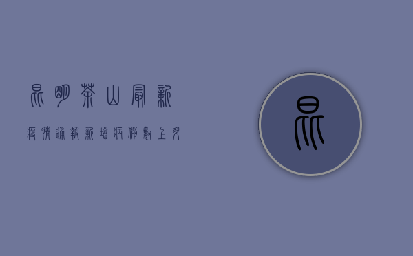 昆明茶山最新疫情通报，新增病例数上升，防控措施全面升级