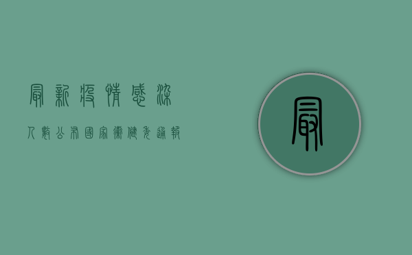 最新疫情感染人数公布！国家卫健委通报，昨日新增确诊病例XX例