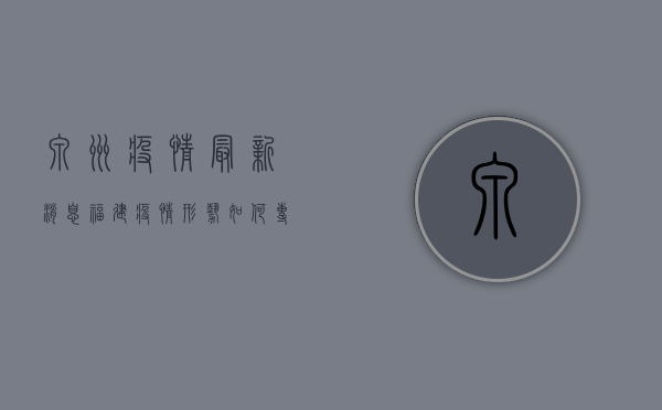 泉州疫情最新消息，福建疫情形势如何？专家解读防控措施